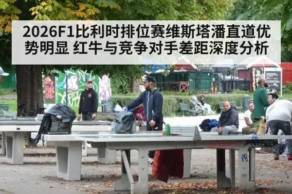 2026F1比利时排位赛维斯塔潘直道优势明显 红牛与竞争对手差距深度分析