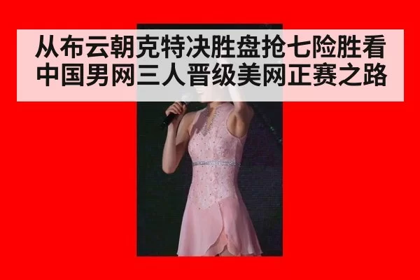 从布云朝克特决胜盘抢七险胜看中国男网三人晋级美网正赛之路